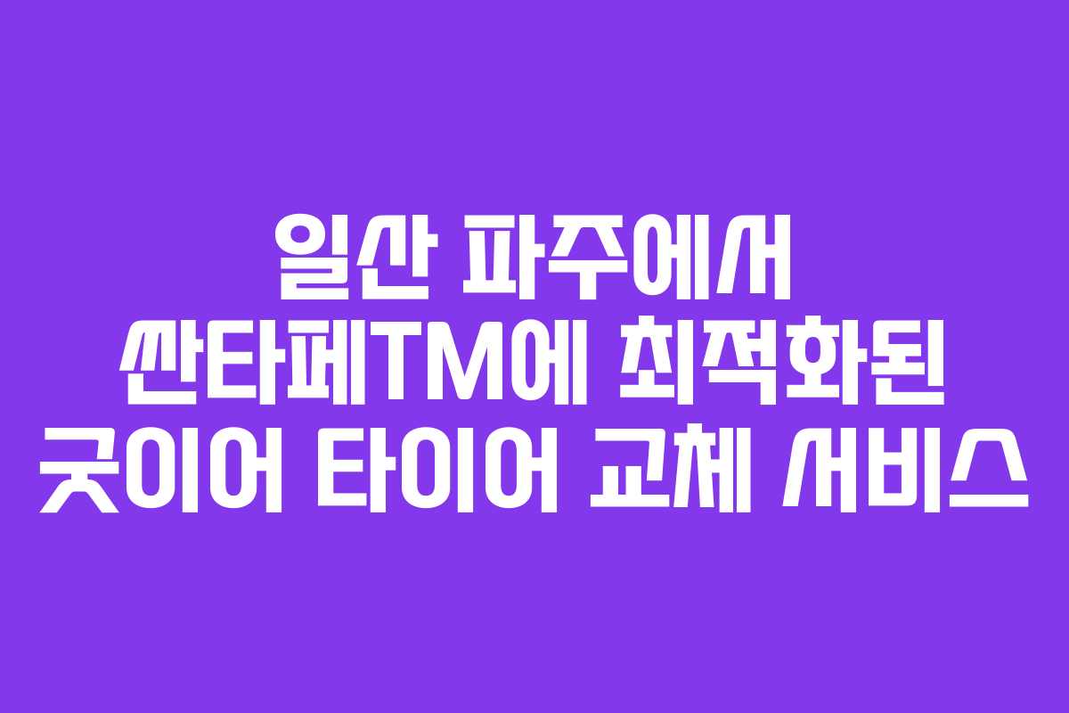 일산 파주에서 싼타페TM에 최적화된 굿이어 타이어 교체 서비스