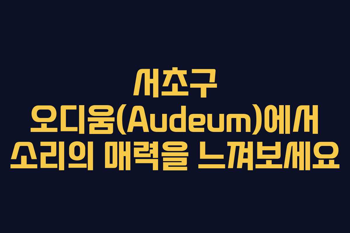 서초구 오디움(Audeum)에서 소리의 매력을 느껴보세요