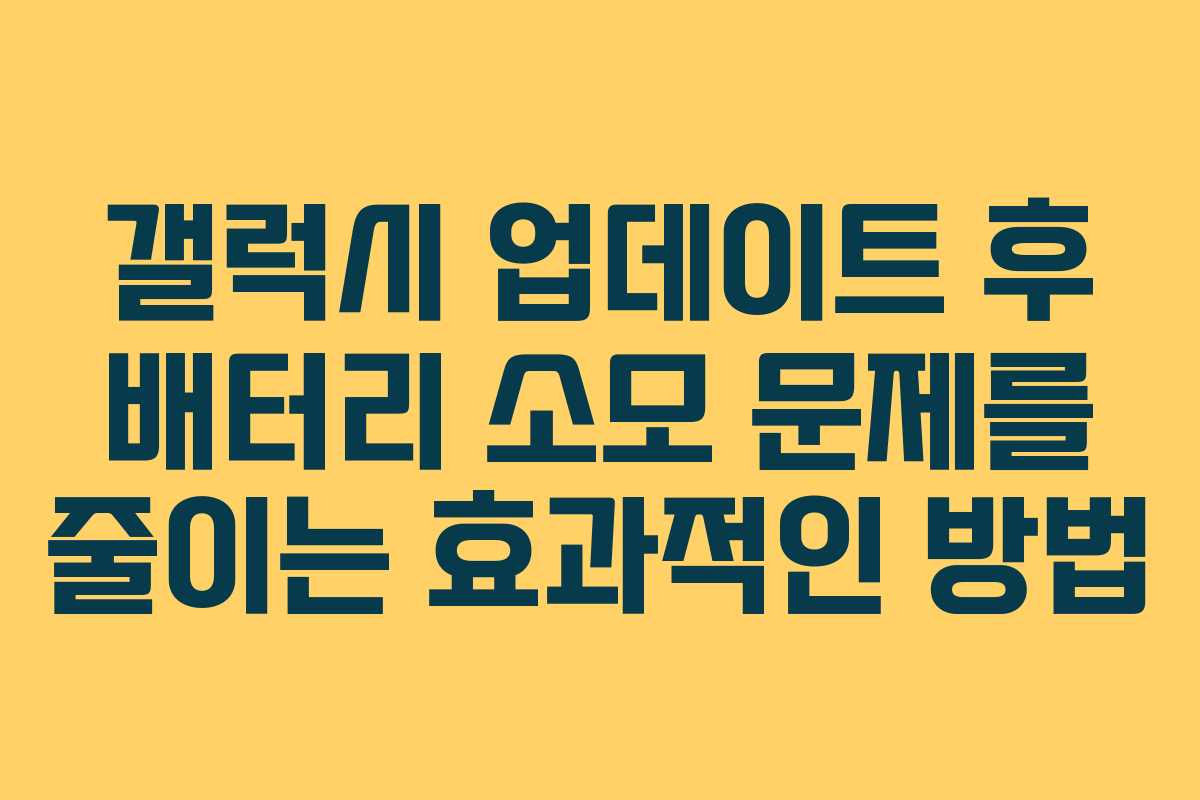 갤럭시 업데이트 후 배터리 소모 문제를 줄이는 효과적인 방법