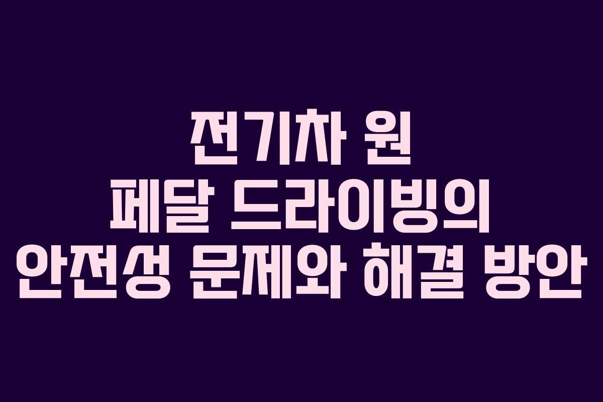 전기차 원 페달 드라이빙의 안전성 문제와 해결 방안