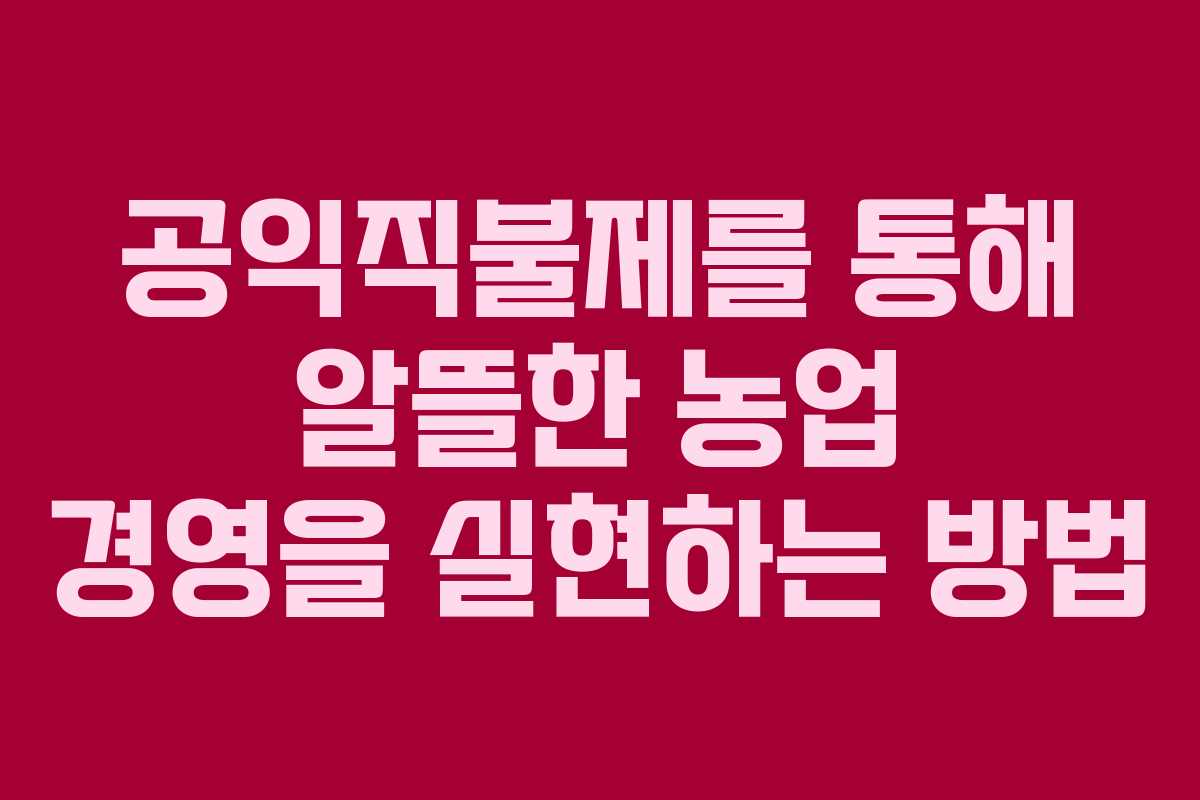 공익직불제를 통해 알뜰한 농업 경영을 실현하는 방법