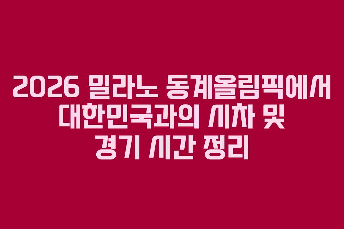 2026 밀라노 동계올림픽에서 대한민국과의 시차 및 경기 시간 정리