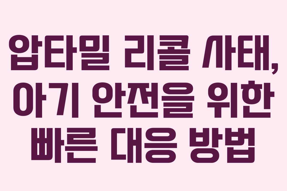 압타밀 리콜 사태, 아기 안전을 위한 빠른 대응 방법