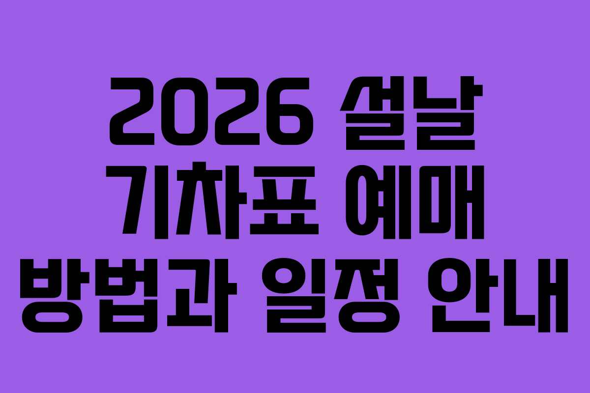 2026 설날 기차표 예매 방법과 일정 안내