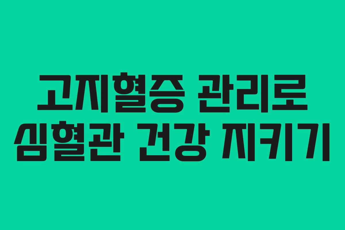 고지혈증 관리로 심혈관 건강 지키기