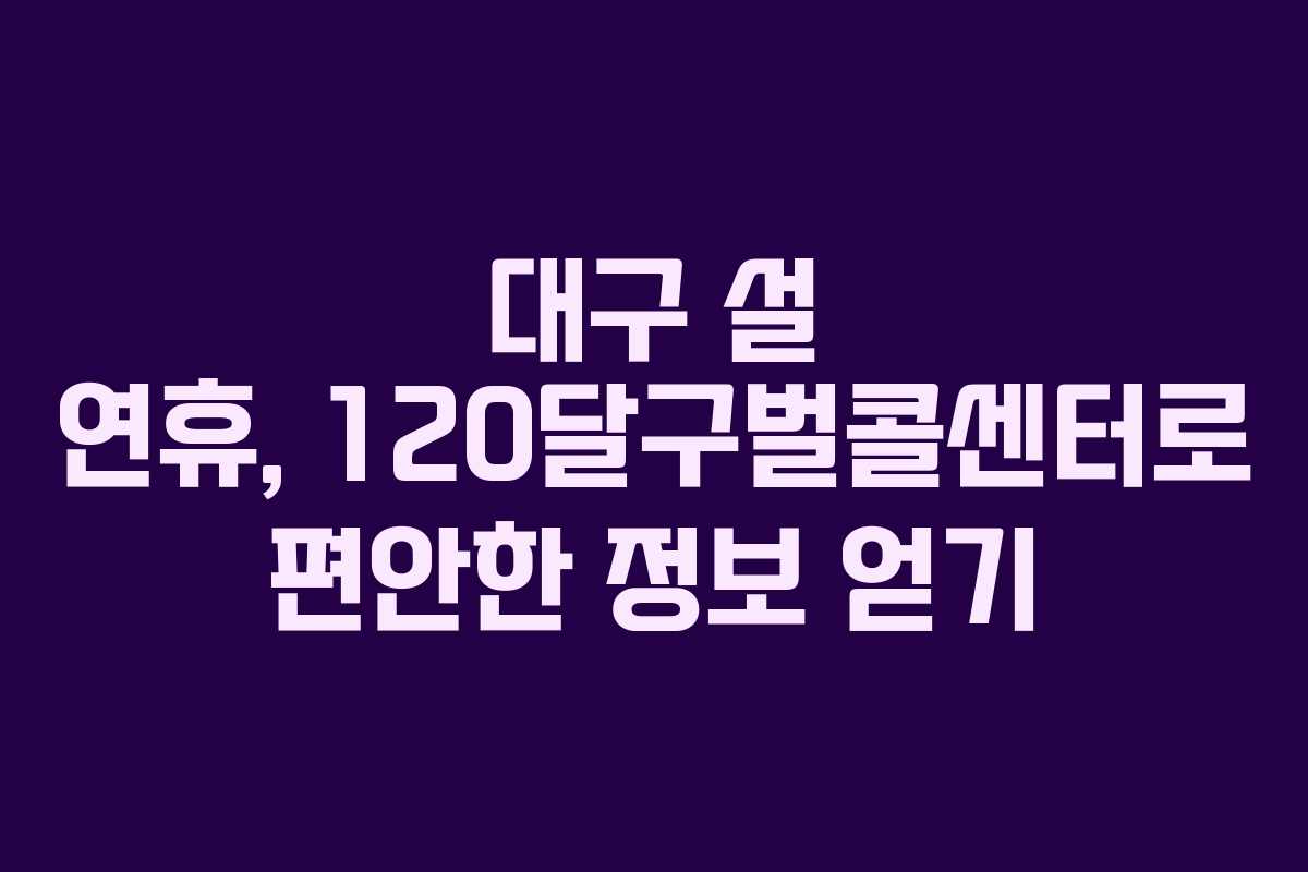 대구 설 연휴, 120달구벌콜센터로 편안한 정보 얻기