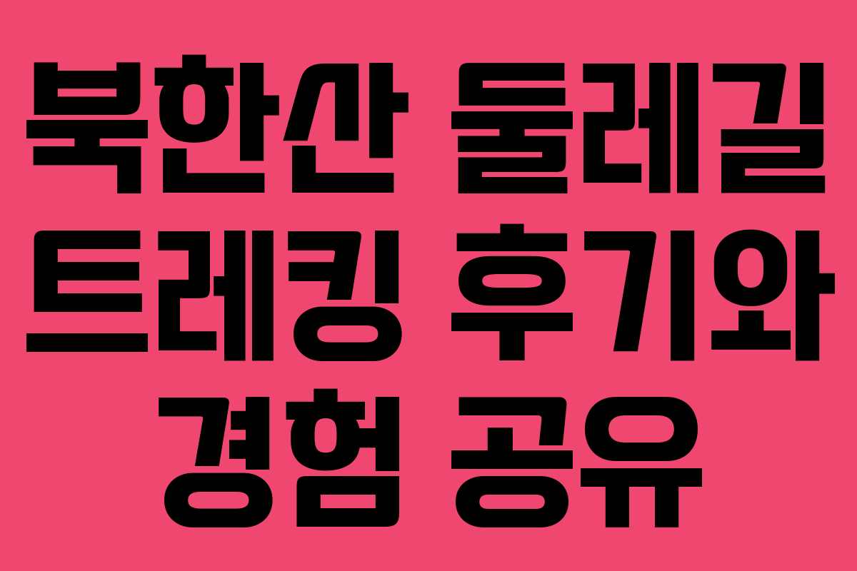 북한산 둘레길 트레킹 후기와 경험 공유 북한산 둘레길 트레킹 후기와 경험 공유