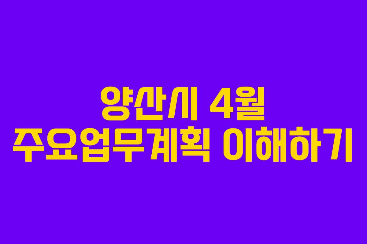 양산시 4월 주요업무계획 이해하기