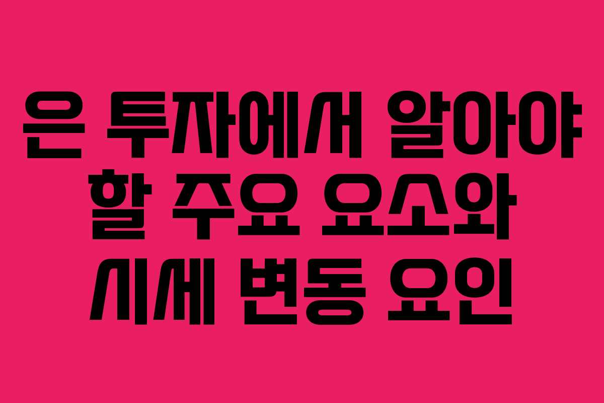 은 투자에서 알아야 할 주요 요소와 시세 변동 요인