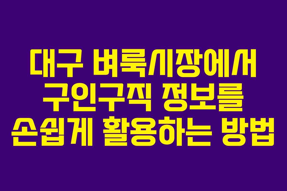 대구 벼룩시장에서 구인구직 정보를 손쉽게 활용하는 방법