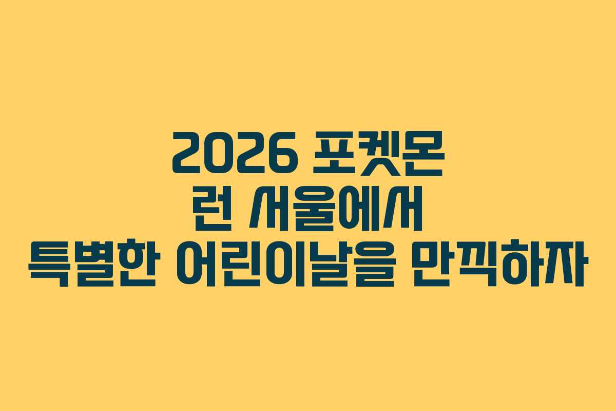 2026 포켓몬 런 서울에서 특별한 어린이날을 만끽하자