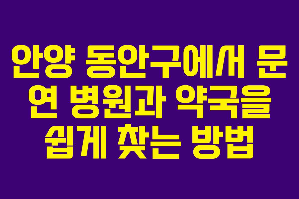 안양 동안구에서 문 연 병원과 약국을 쉽게 찾는 방법