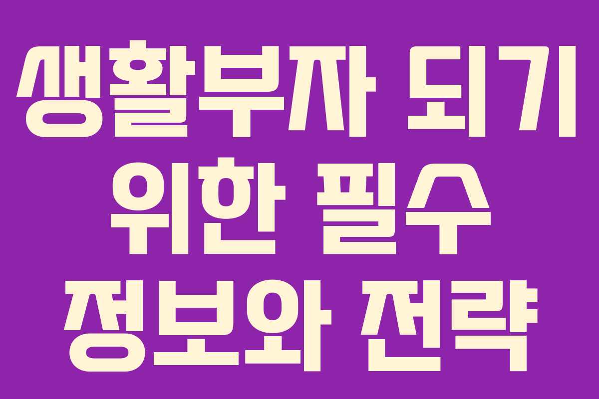 생활부자 되기 위한 필수 정보와 전략