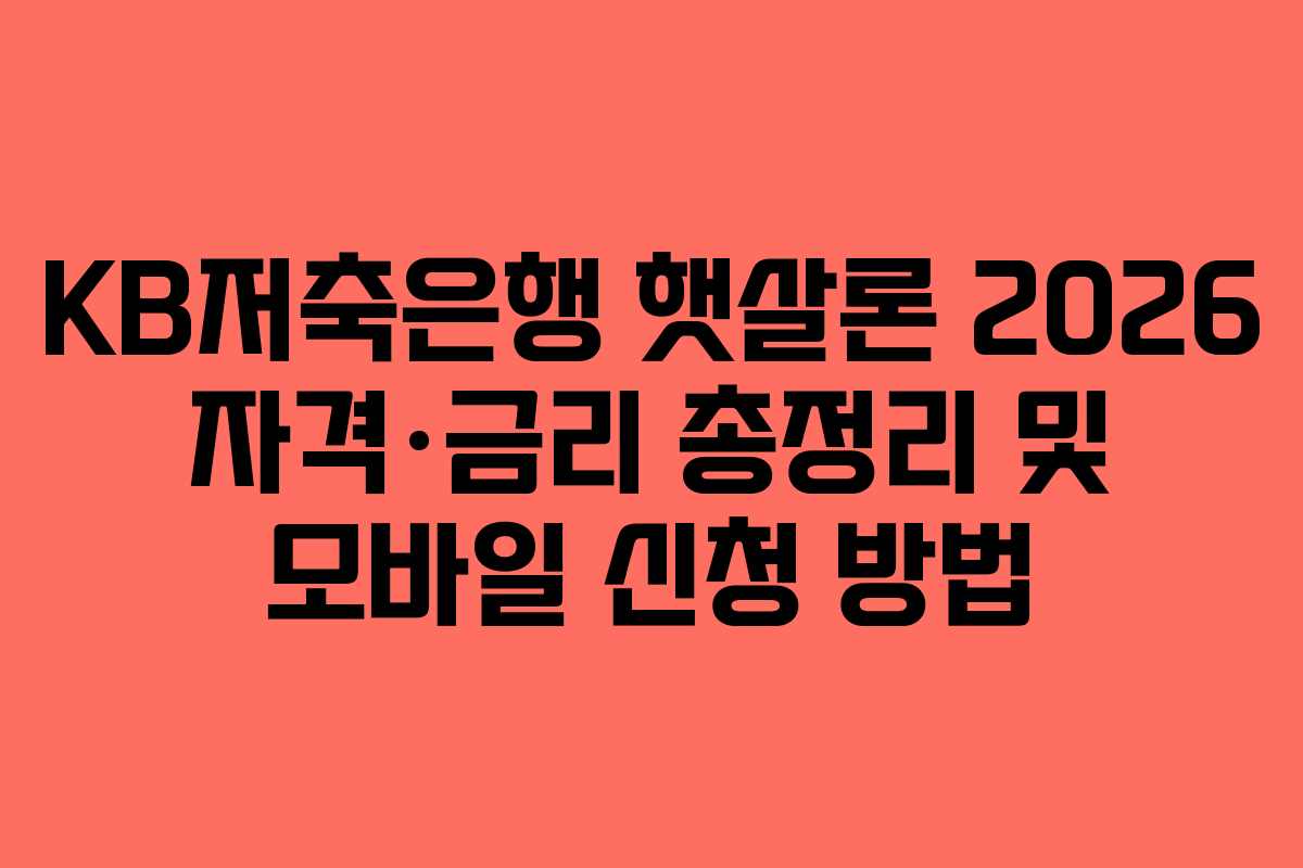 KB저축은행 햇살론 2026 자격·금리 총정리 및 모바일 신청 방법 KB저축은행 햇살론 2026 자격·금리 총정리 및 모바일 신청 방법