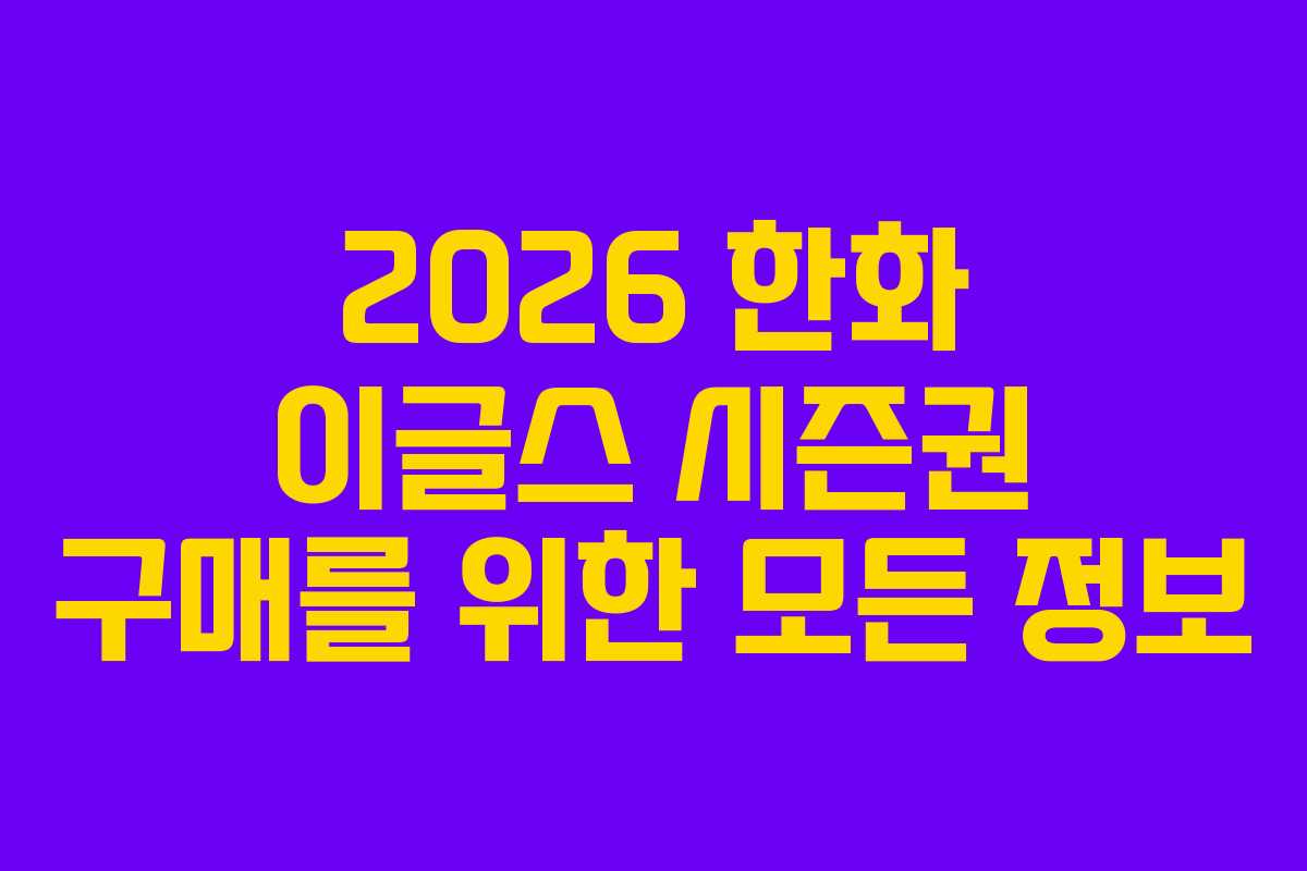 2026 한화 이글스 시즌권 구매를 위한 모든 정보 2026 한화 이글스 시즌권 구매를 위한 모든 정보