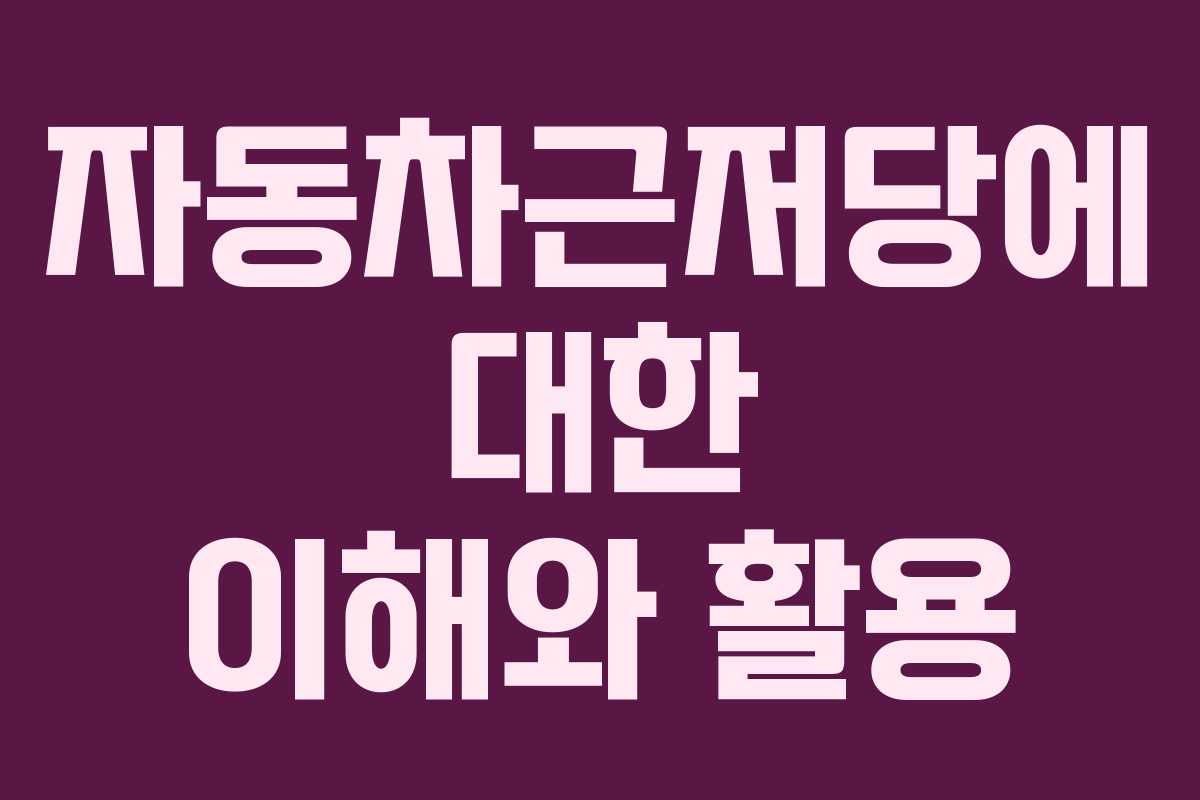 자동차근저당에 대한 이해와 활용