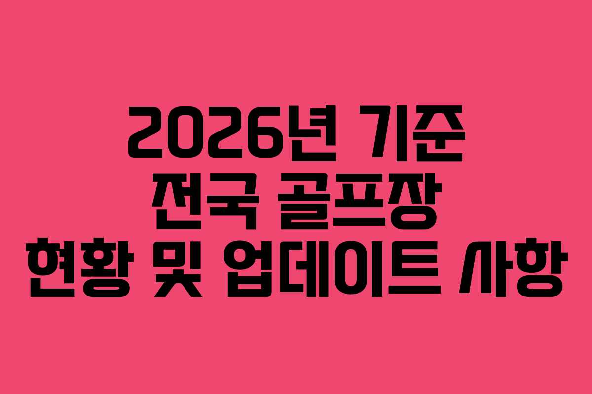 2026년 기준 전국 골프장 현황 및 업데이트 사항