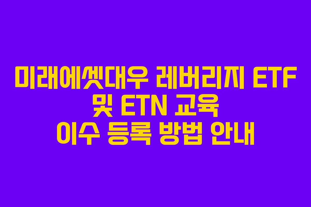 미래에셋대우 레버리지 ETF 및 ETN 교육 이수 등록 방법 안내