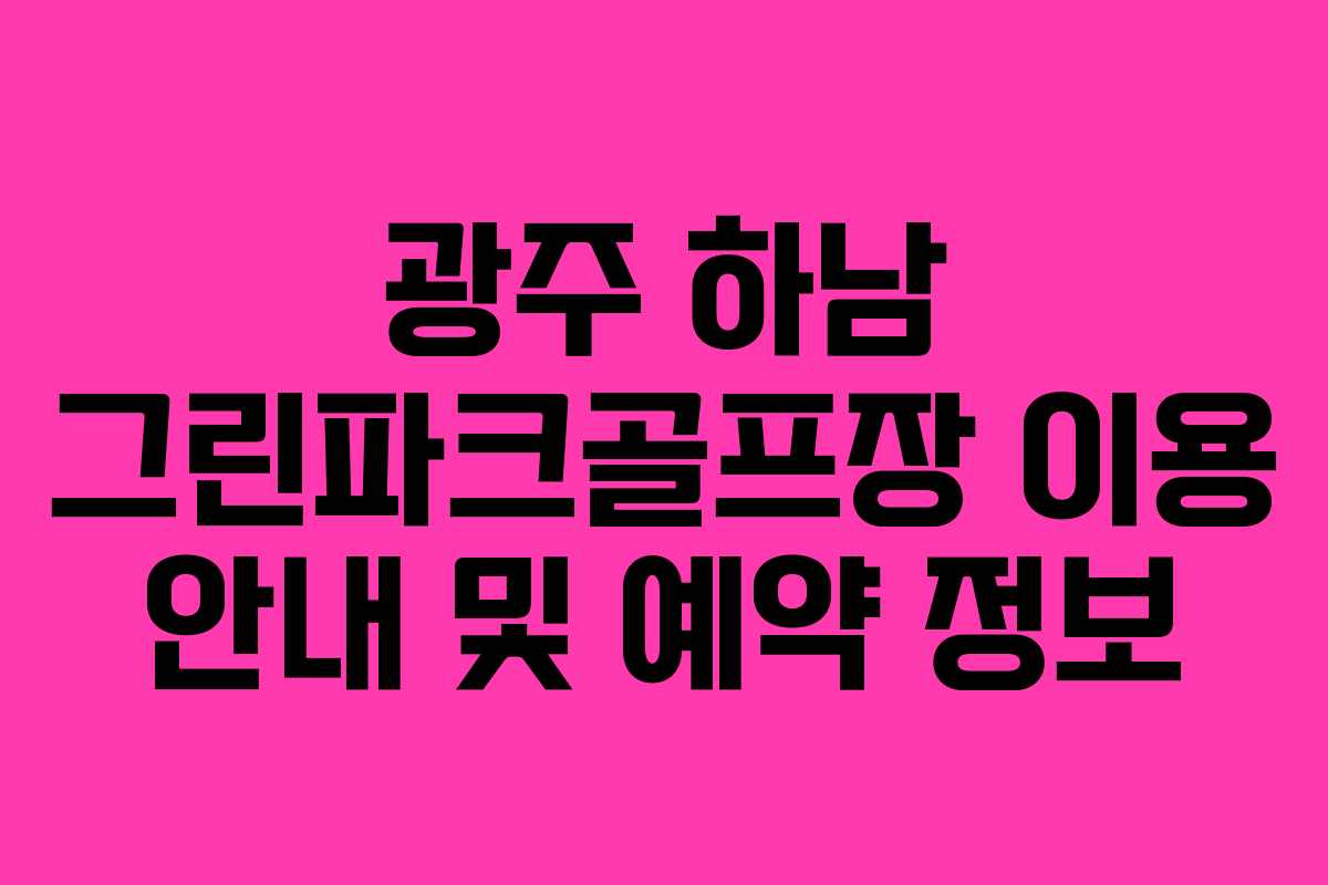 광주 하남 그린파크골프장 이용 안내 및 예약 정보