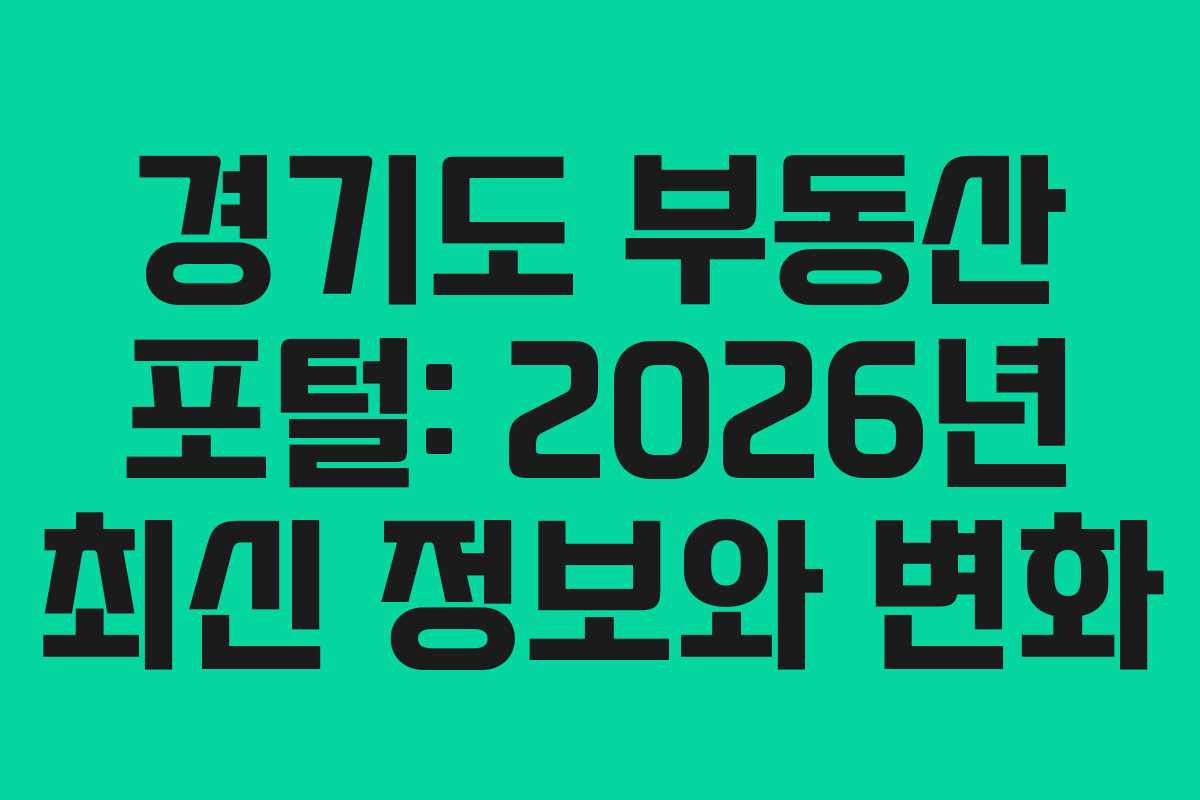 경기도 부동산 포털: 2026년 최신 정보와 변화