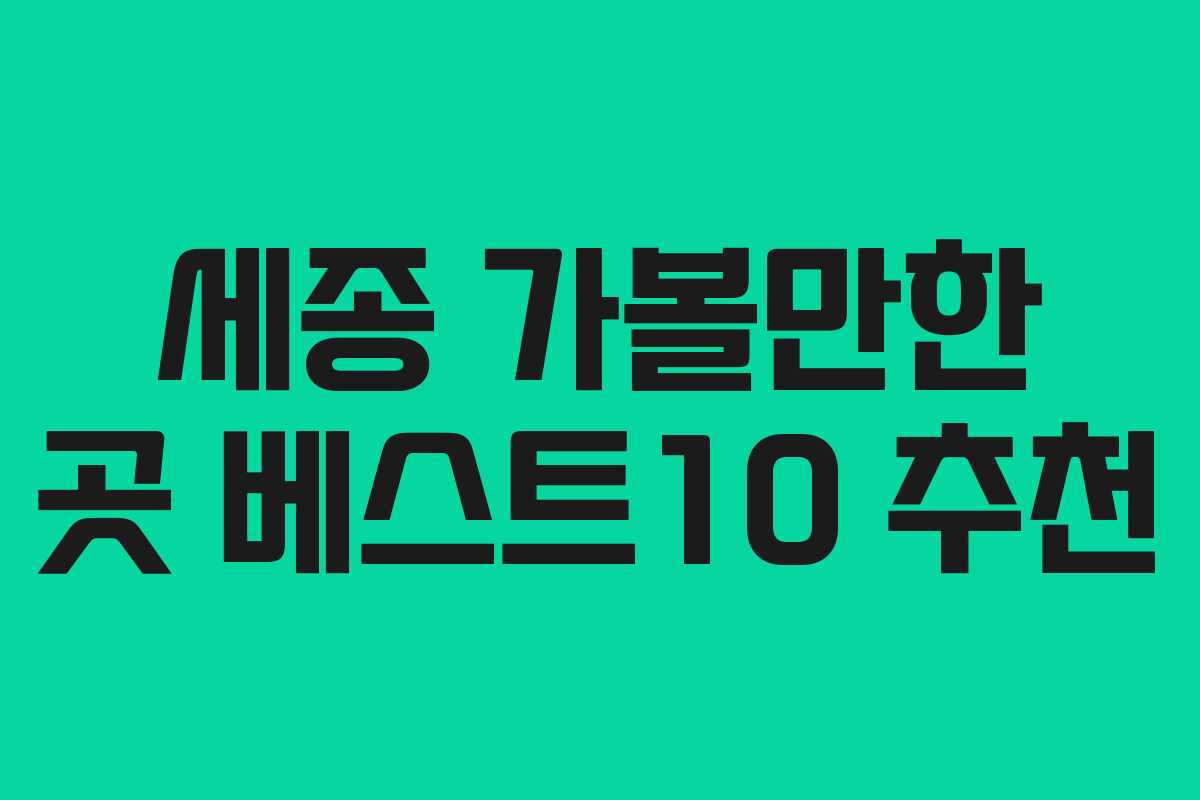 세종 가볼만한 곳 베스트10 추천