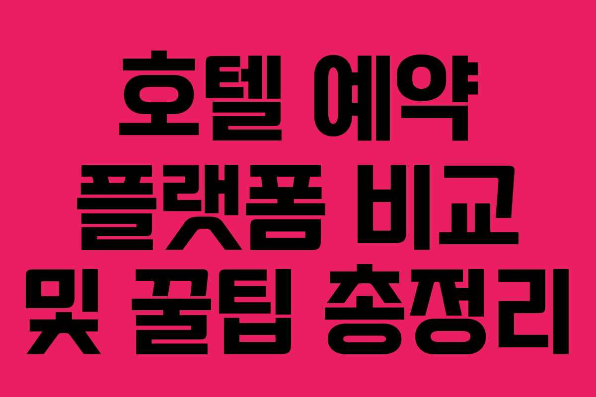 호텔 예약 플랫폼 비교 및 꿀팁 총정리