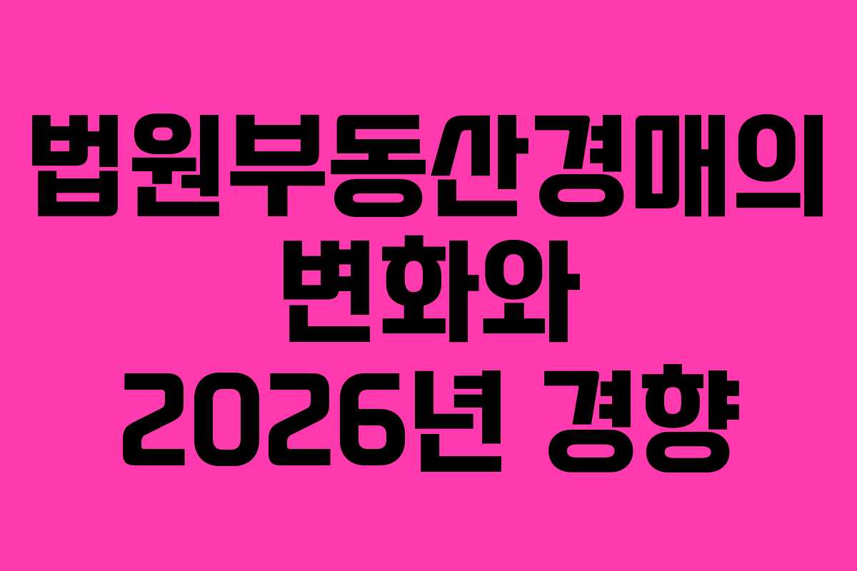 법원부동산경매의 변화와 2026년 경향