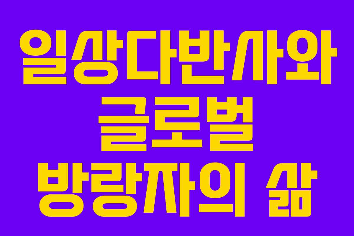 일상다반사와 글로벌 방랑자의 삶