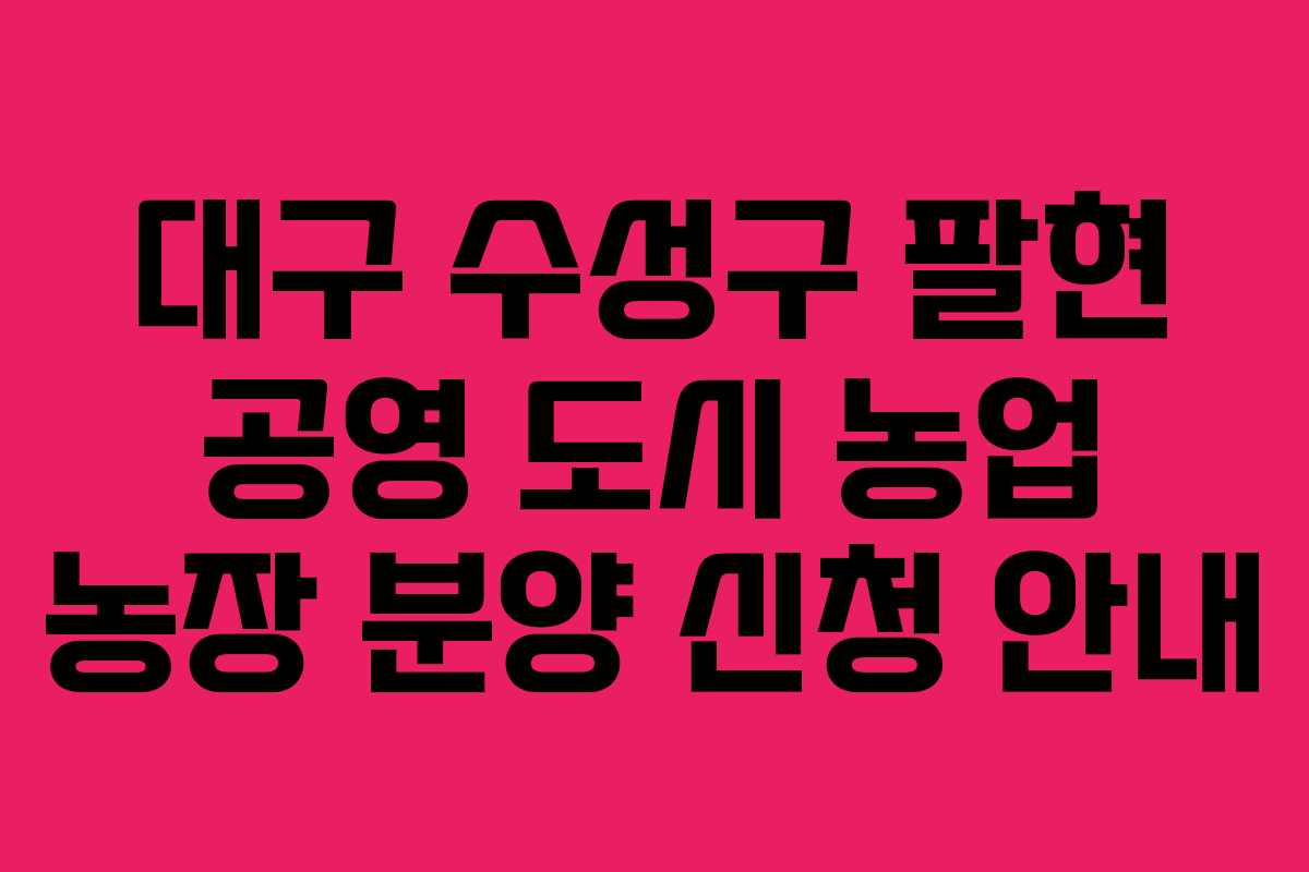 대구 수성구 팔현 공영 도시 농업 농장 분양 신청 안내
