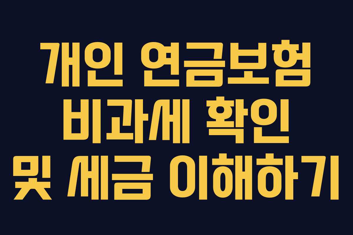 개인 연금보험 비과세 확인 및 세금 이해하기