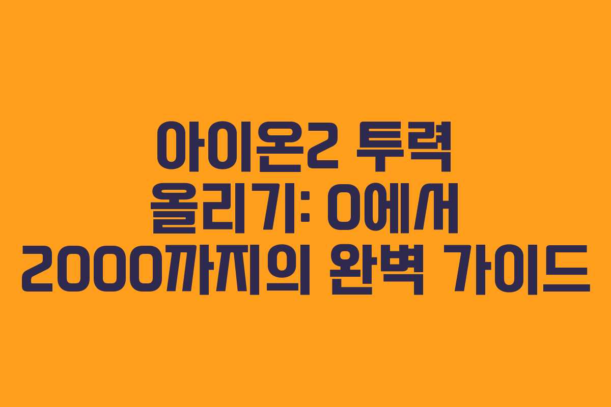 아이온2 투력 올리기: 0에서 2000까지의 완벽 가이드