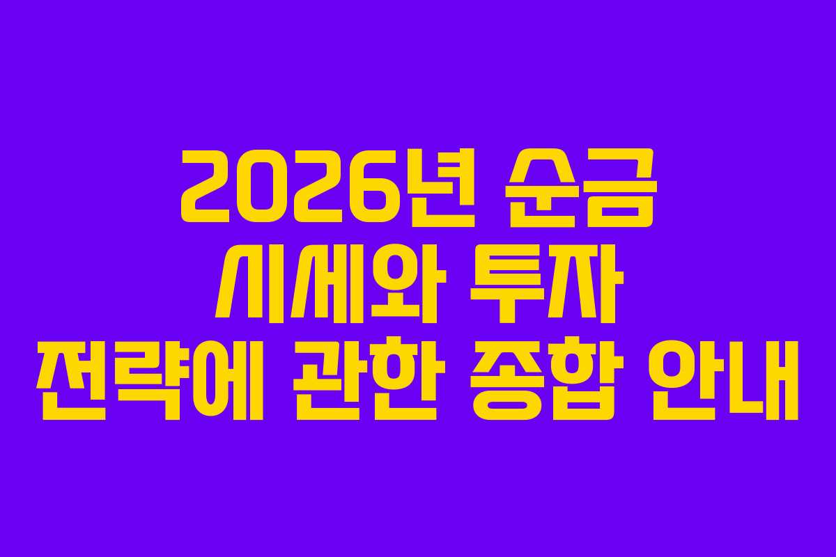 2026년 순금 시세와 투자 전략에 관한 종합 안내