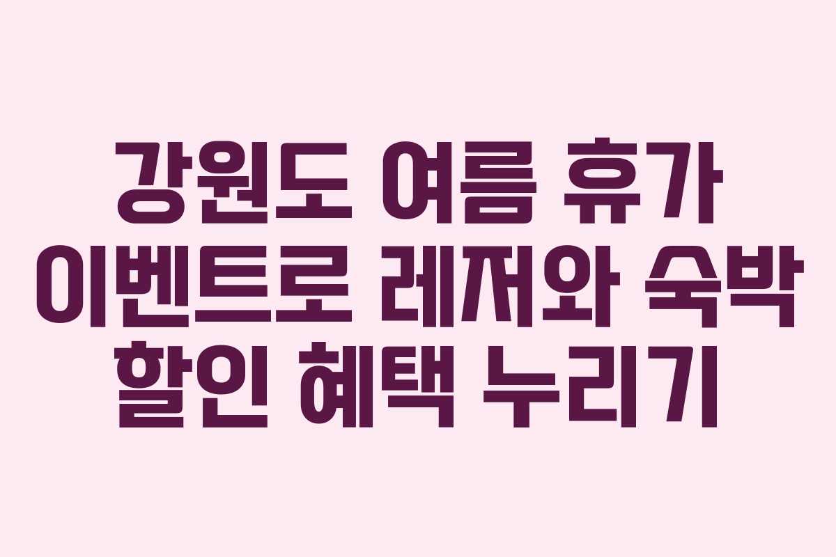 강원도 여름 휴가 이벤트로 레저와 숙박 할인 혜택 누리기