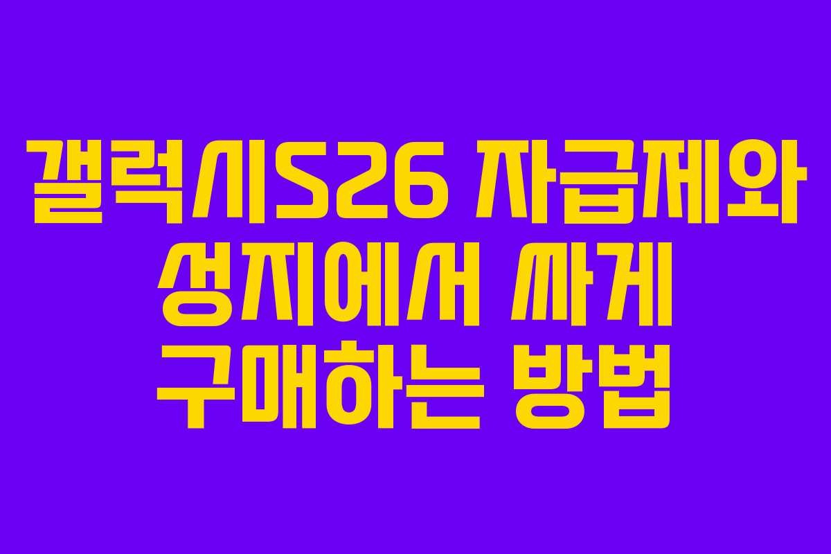 갤럭시S26 자급제와 성지에서 싸게 구매하는 방법