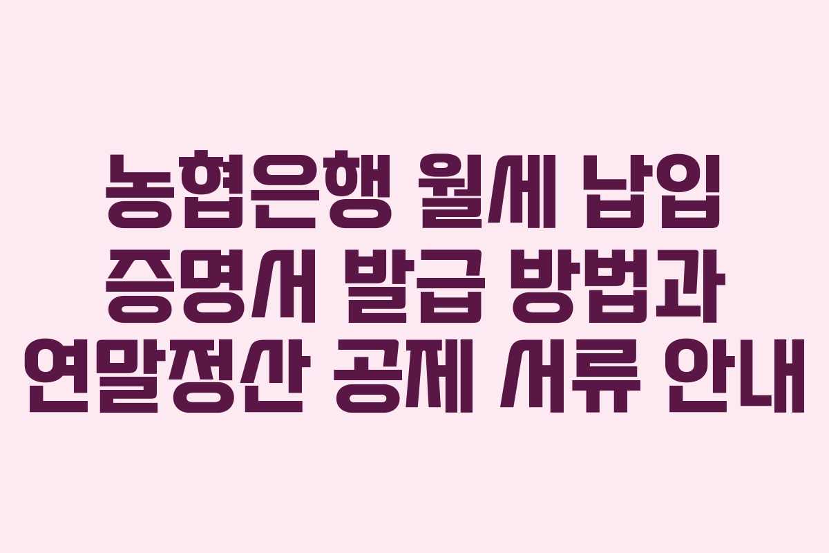 농협은행 월세 납입 증명서 발급 방법과 연말정산 공제 서류 안내