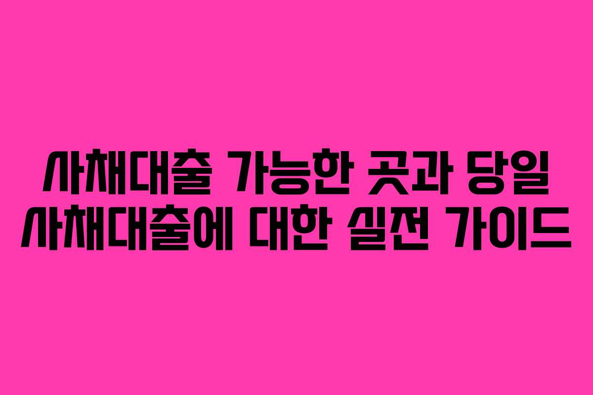 사채대출 가능한 곳과 당일 사채대출에 대한 실전 가이드