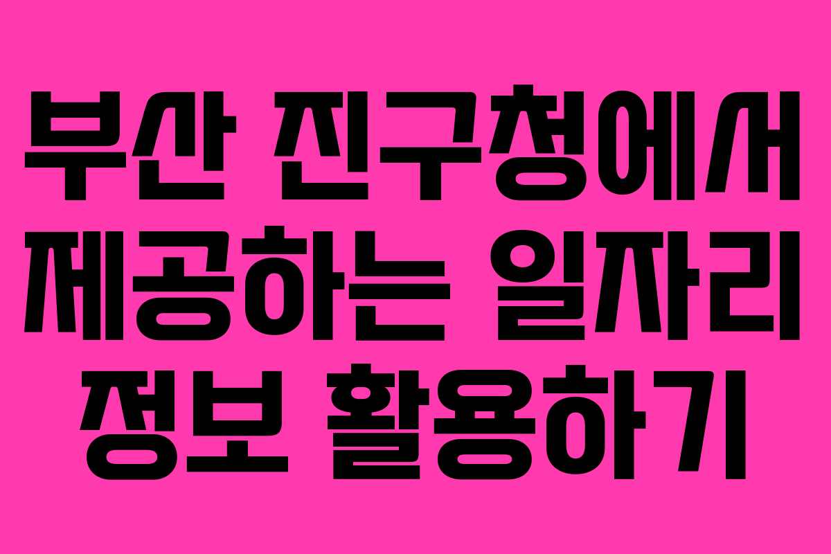 부산 진구청에서 제공하는 일자리 정보 활용하기