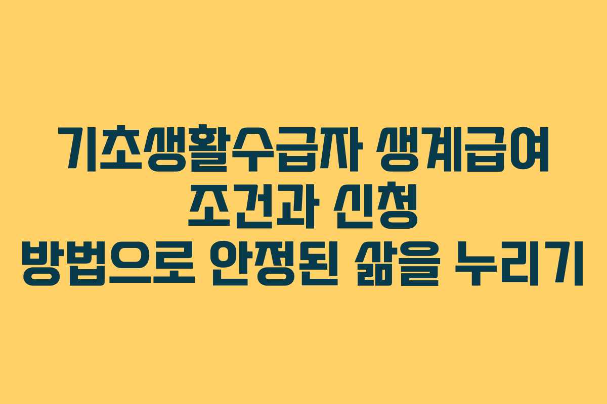 기초생활수급자 생계급여 조건과 신청 방법으로 안정된 삶을 누리기 기초생활수급자 생계급여 조건과 신청 방법으로 안정된 삶을 누리기