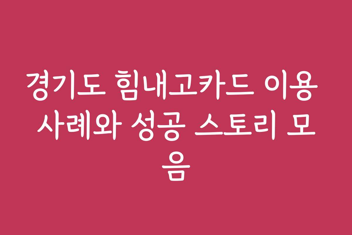 경기도 힘내고카드 이용 사례와 성공 스토리 모음