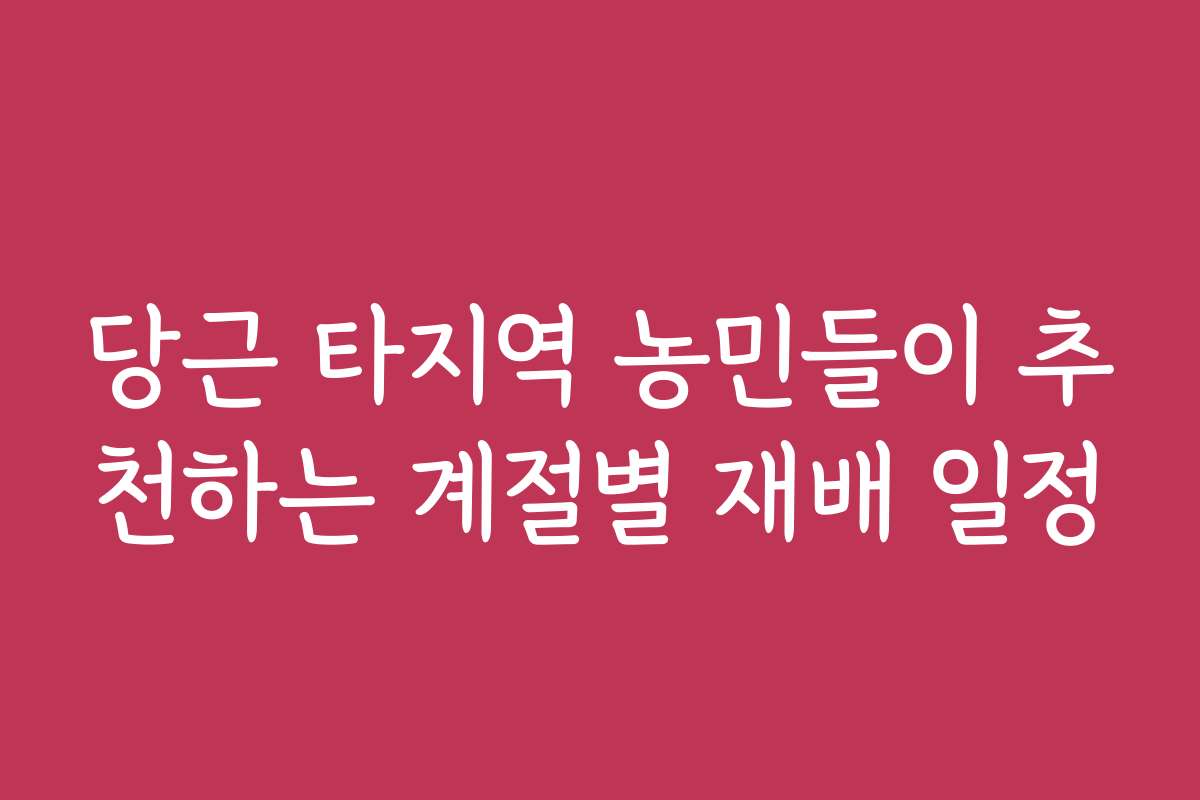 당근 타지역 농민들이 추천하는 계절별 재배 일정