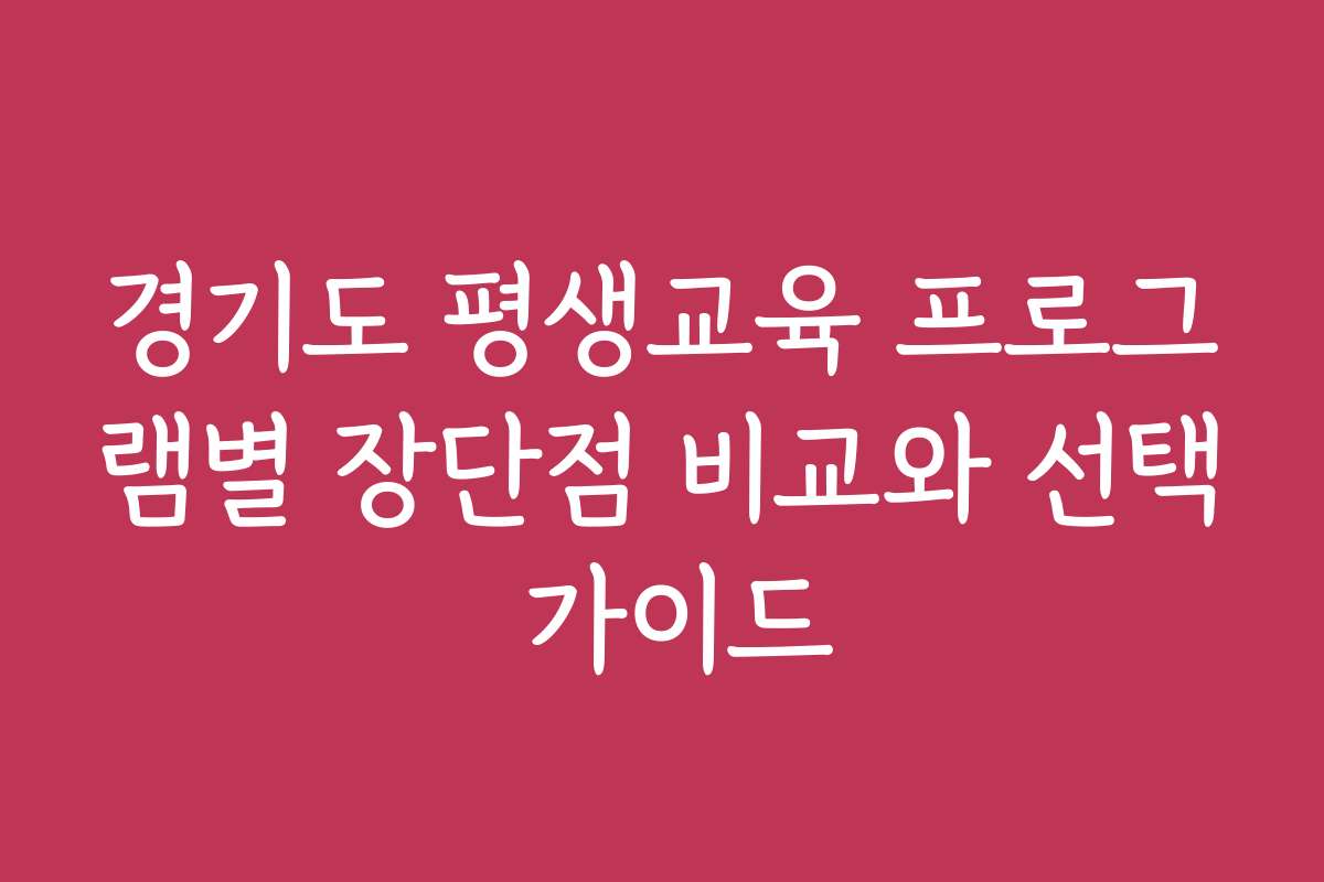 경기도 평생교육 프로그램별 장단점 비교와 선택 가이드