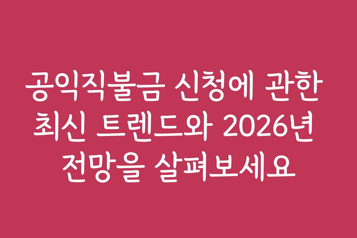 공익직불금 신청에 관한 최신 트렌드와 2026년 전망을 살펴보세요