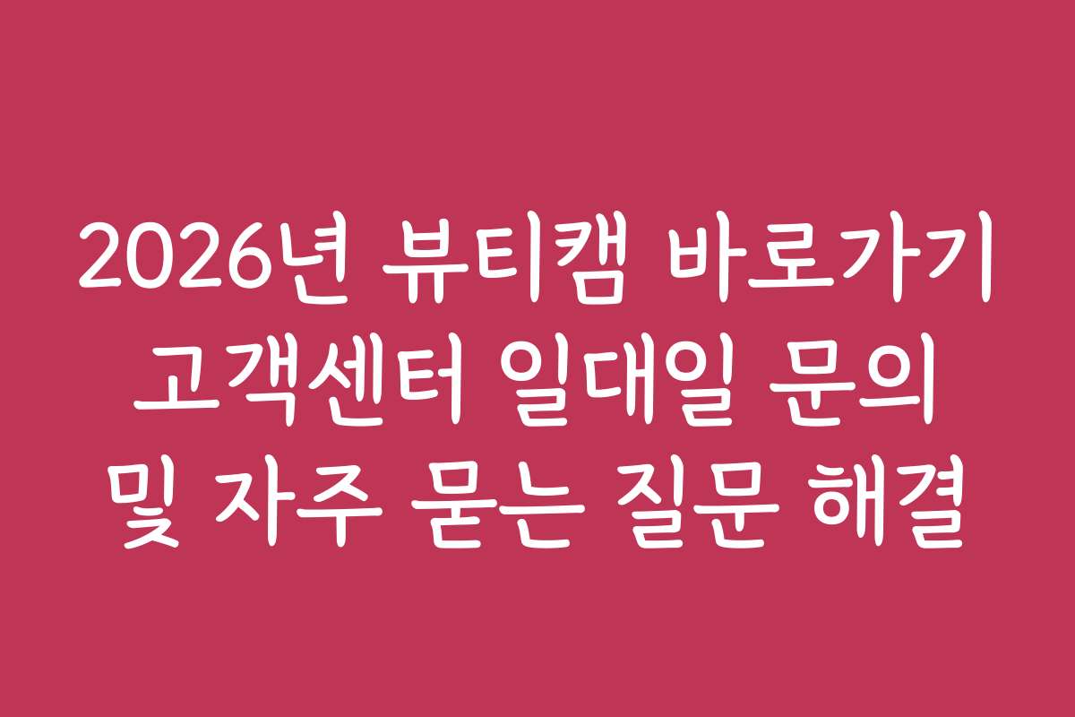 2026년 뷰티캠 바로가기 고객센터 일대일 문의 및 자주 묻는 질문 해결