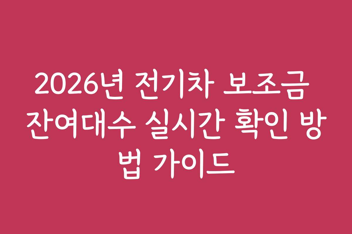 2026년 전기차 보조금 잔여대수 실시간 확인 방법 가이드 2026년 전기차 보조금 잔여대수 실시간 확인 방법 가이드