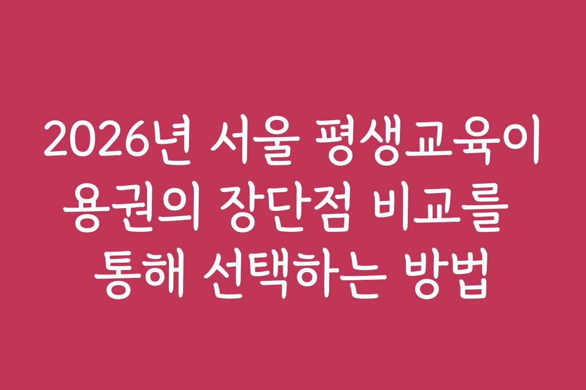 2026년 서울 평생교육이용권의 장단점 비교를 통해 선택하는 방법