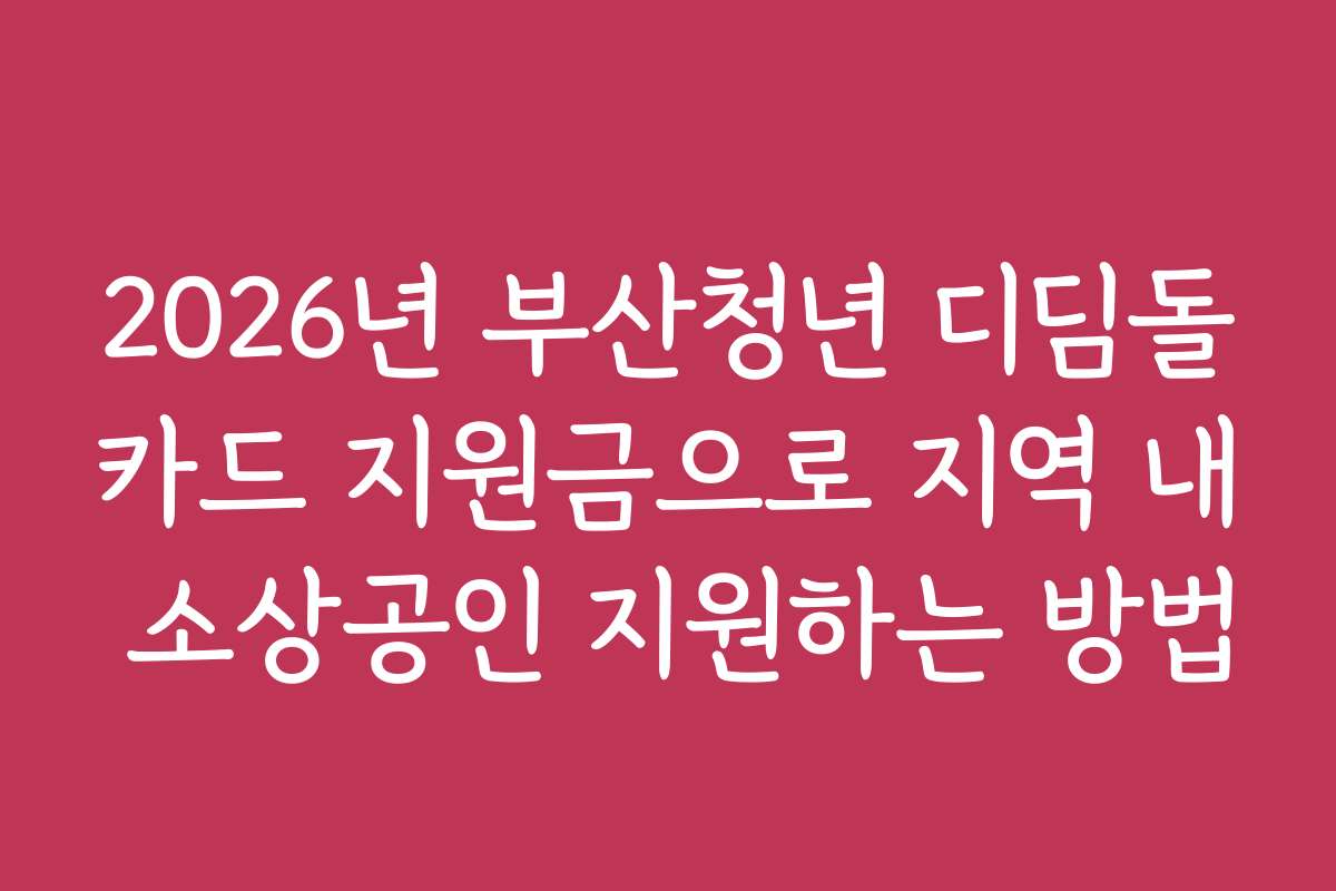 2026년 부산청년 디딤돌카드 지원금으로 지역 내 소상공인 지원하는 방법