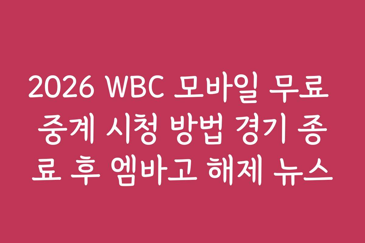 2026 WBC 모바일 무료 중계 시청 방법 경기 종료 후 엠바고 해제 뉴스
