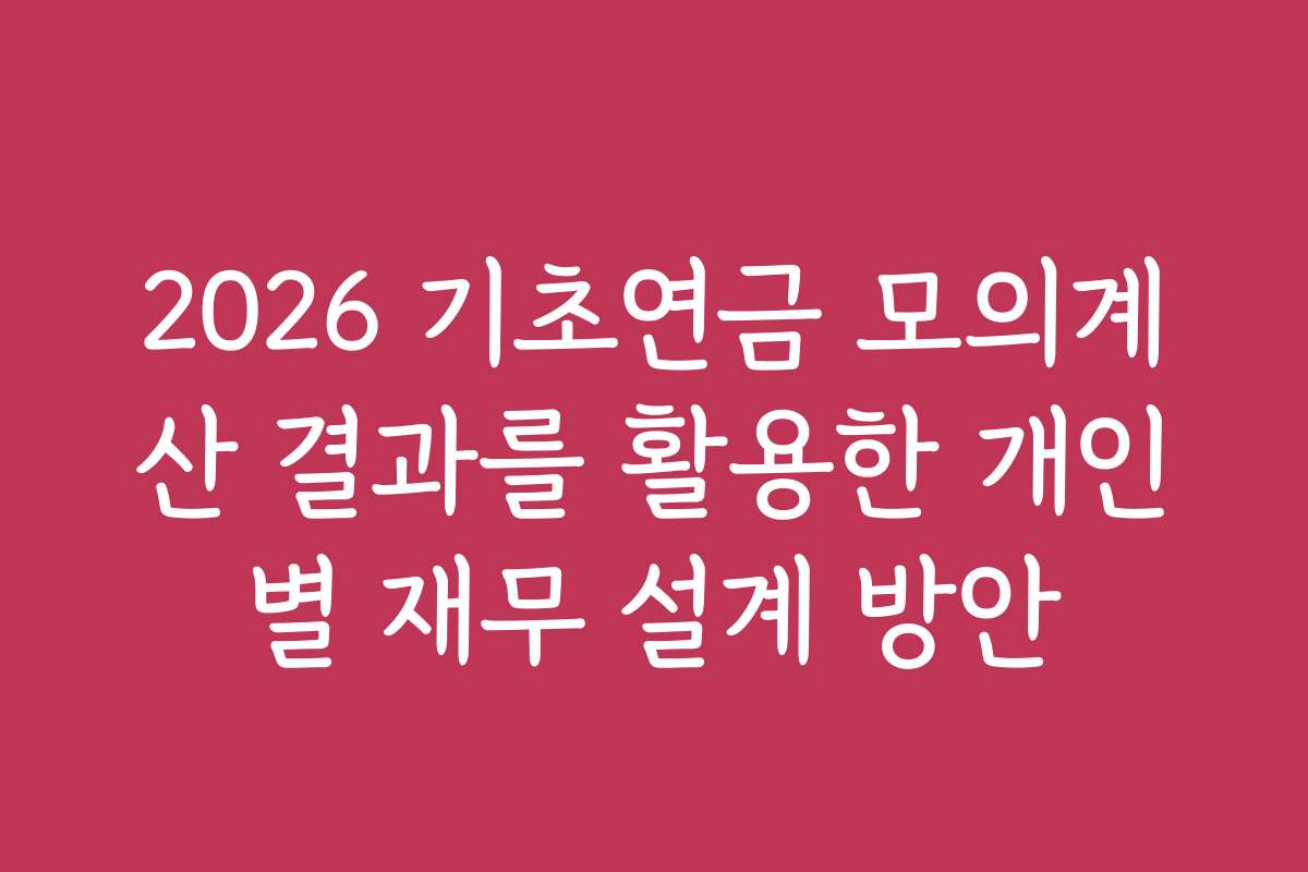 2026 기초연금 모의계산 결과를 활용한 개인별 재무 설계 방안