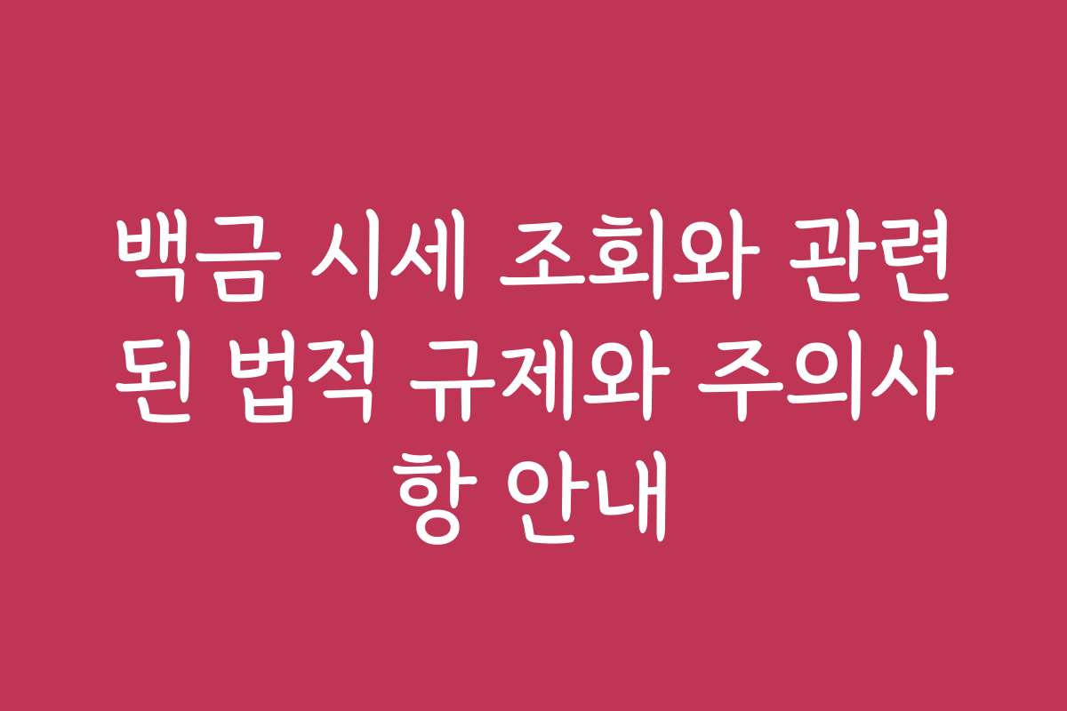 백금 시세 조회와 관련된 법적 규제와 주의사항 안내