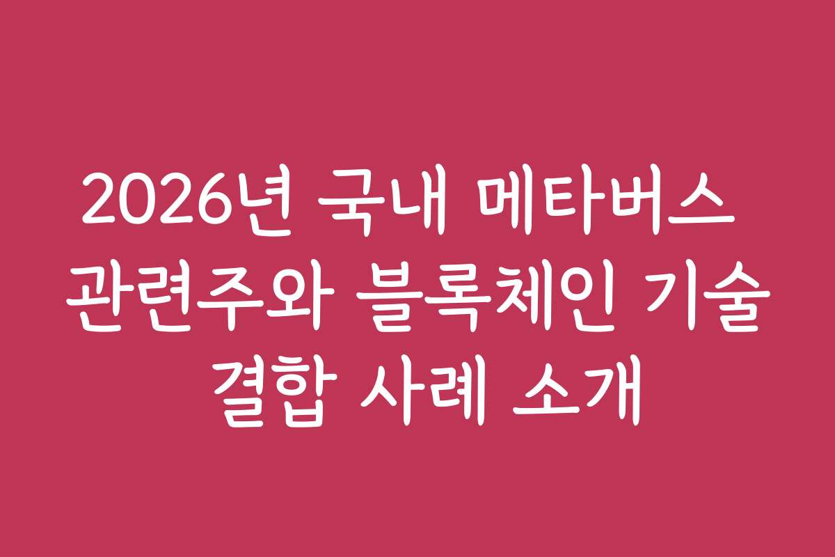 2026년 국내 메타버스 관련주와 블록체인 기술 결합 사례 소개